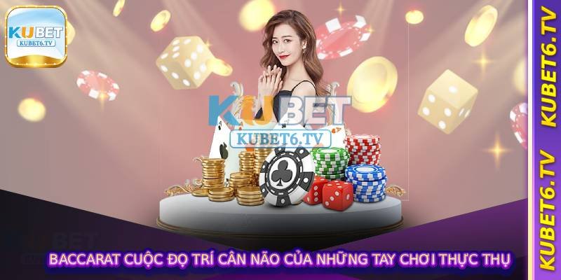 Casino Trực Tiếp - Baccarat, Roulette, Xóc Đĩa Những Trò Đỉnh Nhất 2 Baccarat cuộc đọ trí cân não của những tay chơi thực thụ