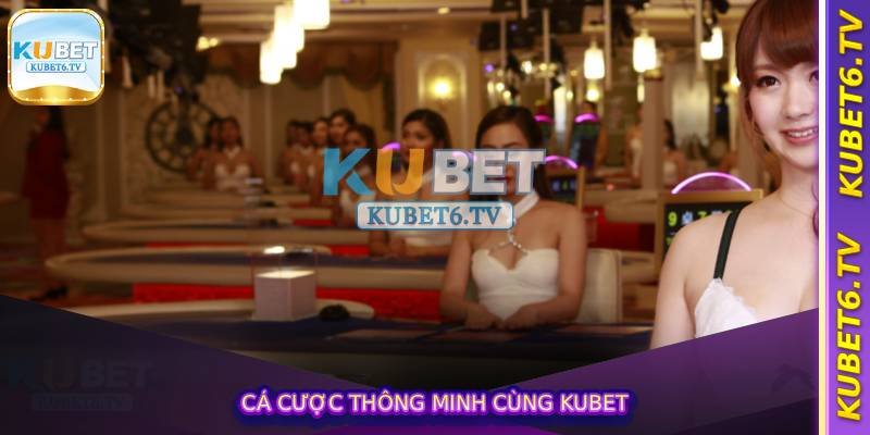 Cá cược thông minh cùng Kubet