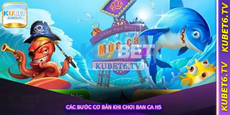 Ban ca h5 – Trải Nghiệm Các Sảnh Săn Cá Trực Tuyến Nhận Thưởng Khủng 4 Các bước cơ bản khi chơi Ban ca h5