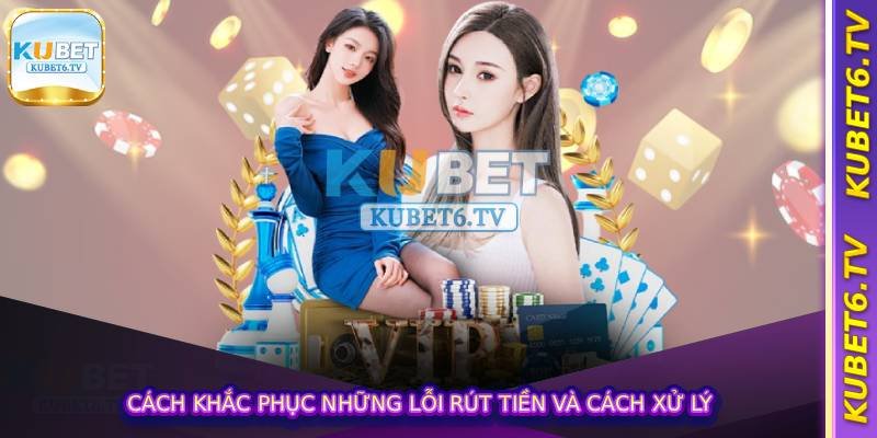 Cách khắc phục những lỗi rút tiền và cách xử lý