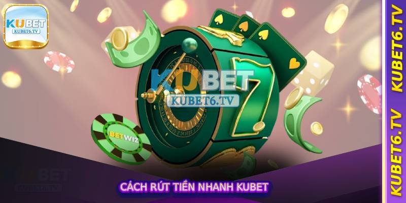 Cách Rút Tiền Nhanh Kubet
