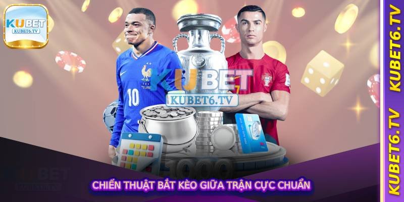 Chiến thuật bắt kèo giữa trận cực chuẩn