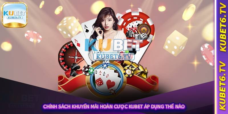 Chính sách khuyến mãi hoàn cược kubet áp dụng thế nào