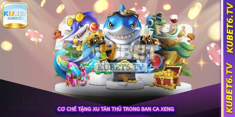 Cơ Chế Tặng Xu Tân Thủ Trong Ban ca xeng