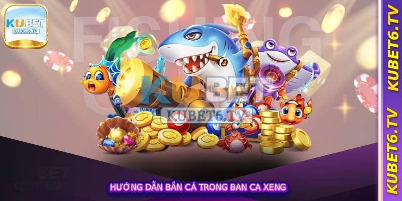 Hướng Dẫn Bắn Cá Trong Ban ca xeng