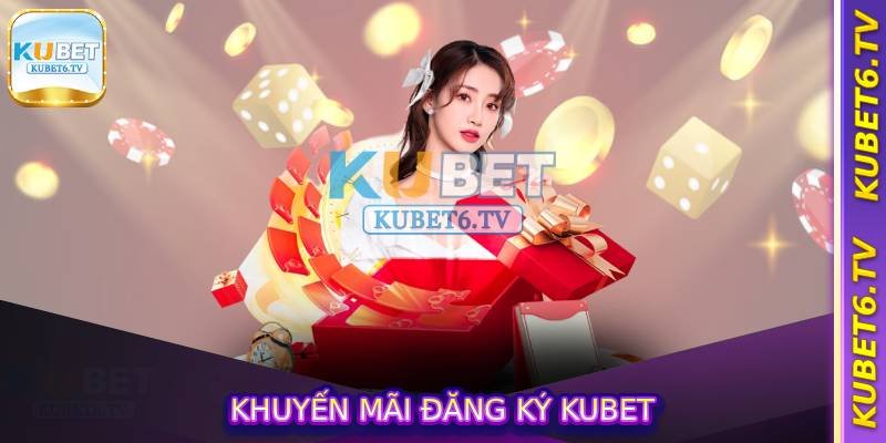 Khuyến Mãi Đăng Ký Kubet – Nhận Quà Miễn Phí Lên Đến 888K 4 Khuyến Mãi Đăng Ký Kubet