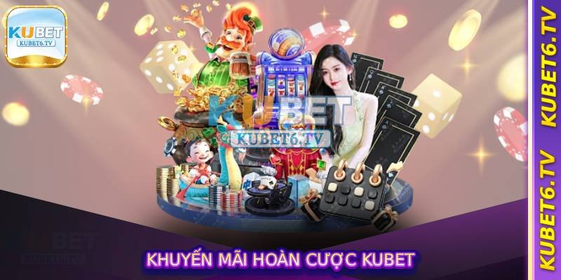 Khuyến Mãi Hoàn Cược Kubet – Tặng Hoàn Cược 1.5% Hấp Dẫn 1 Khuyến Mãi Hoàn Cược Kubet