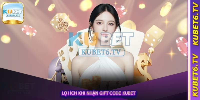 Lợi ích khi nhận gift code kubet