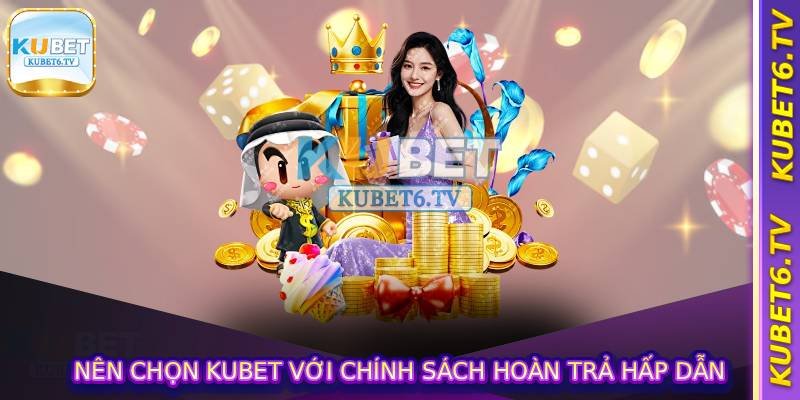 Nên chọn kubet với chính sách hoàn trả hấp dẫn