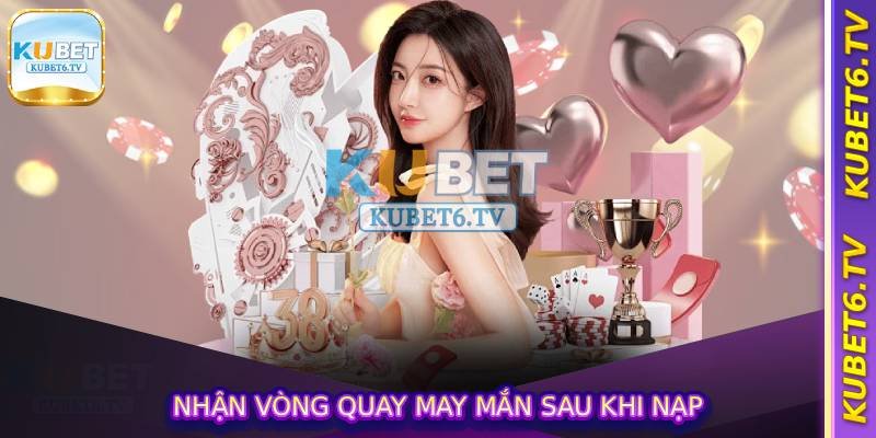 Khuyến Mãi Nạp Kubet - Chính Sách Ưu Đãi Độc Quyền Tại Kubet 3 Nhận vòng quay may mắn sau khi nạp