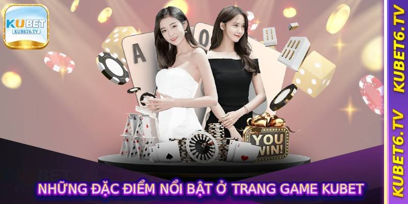 Những đặc điểm nổi bật ở trang game kubet