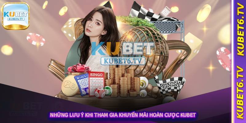 Những lưu ý khi tham gia khuyến mãi hoàn cược kubet