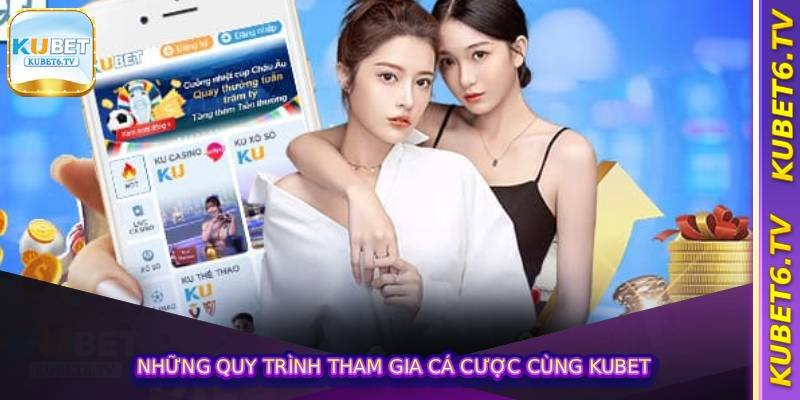 Những quy trình tham gia cá cược cùng kubet