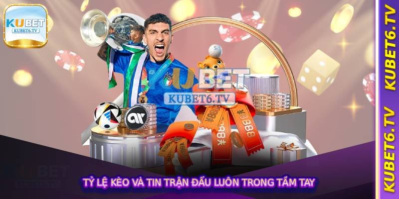 Tỷ lệ kèo và tin trận đấu luôn trong tầm tay
